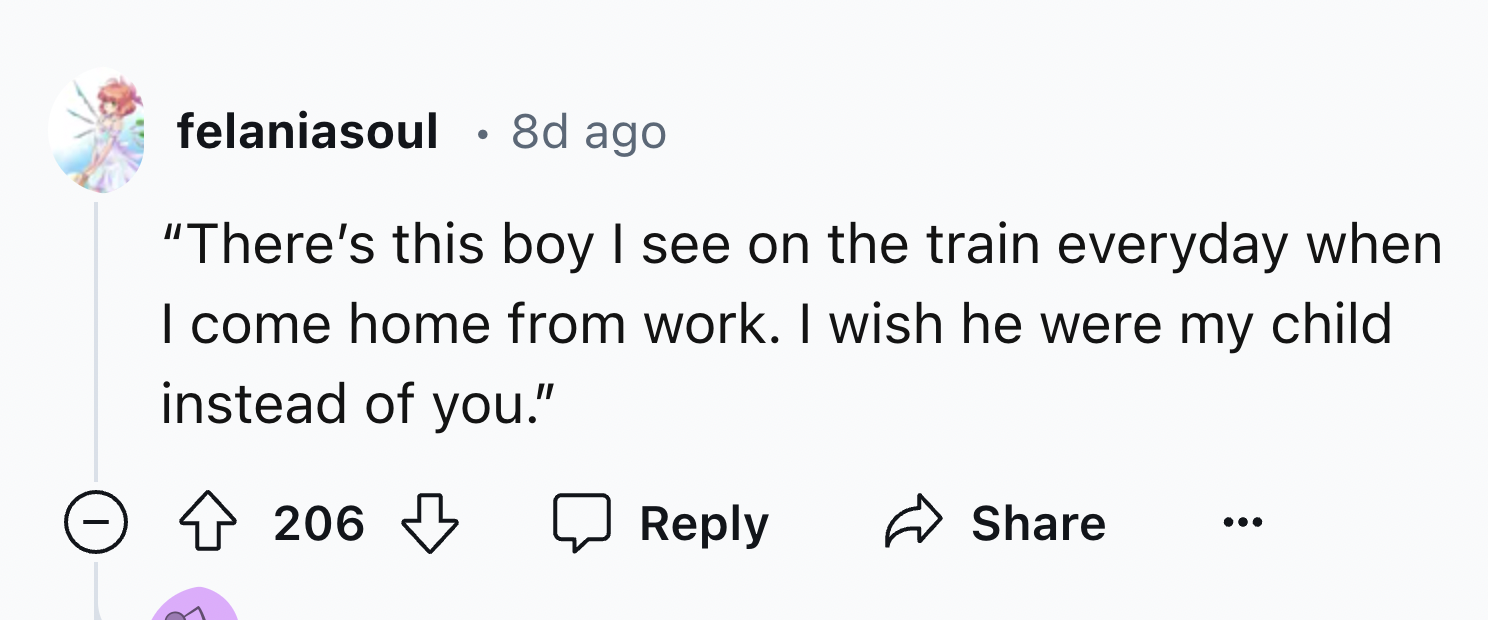 number - felaniasoul 8d ago "There's this boy I see on the train everyday when I come home from work. I wish he were my child instead of you." 206